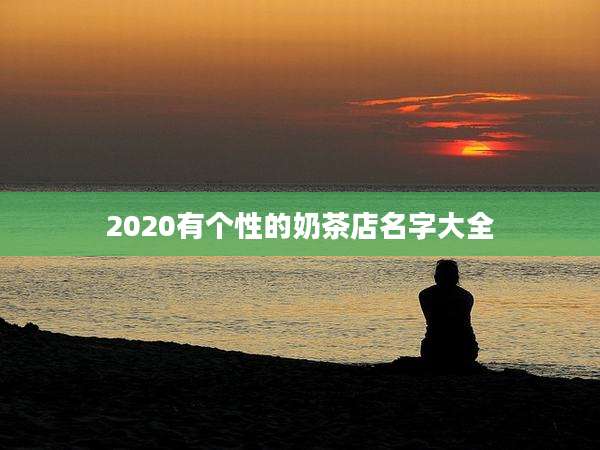 2020有个性的奶茶店名字大全