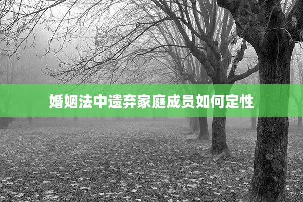 婚姻法中遗弃家庭成员如何定性