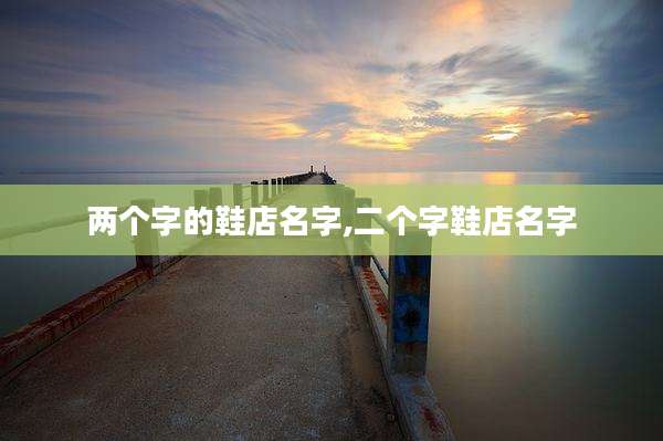 两个字的鞋店名字,二个字鞋店名字