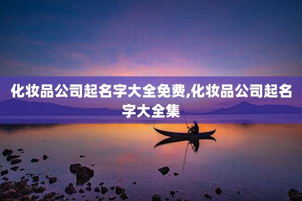 化妆品公司起名字大全免费,化妆品公司起名字大全集