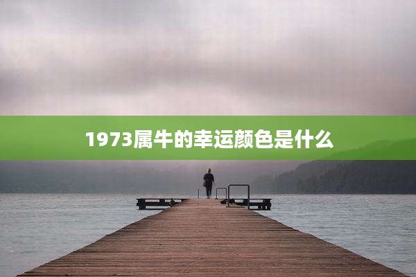 1973属牛的幸运颜色是什么