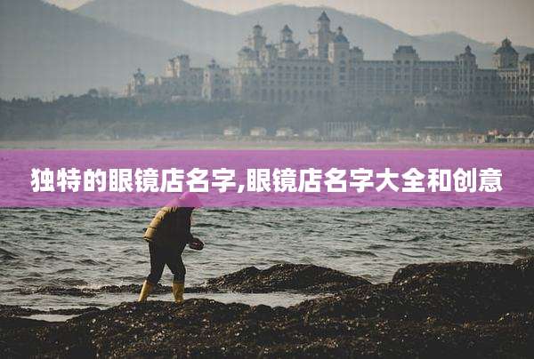 独特的眼镜店名字,眼镜店名字大全和创意