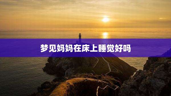 梦见妈妈在床上睡觉好吗