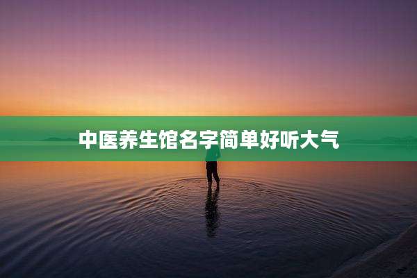 中医养生馆名字简单好听大气