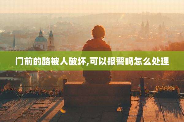 门前的路被人破坏,可以报警吗怎么处理