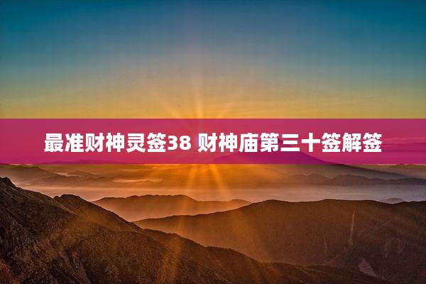 最准财神灵签38 财神庙第三十签解签