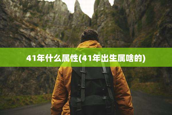 41年什么属性(41年出生属啥的)