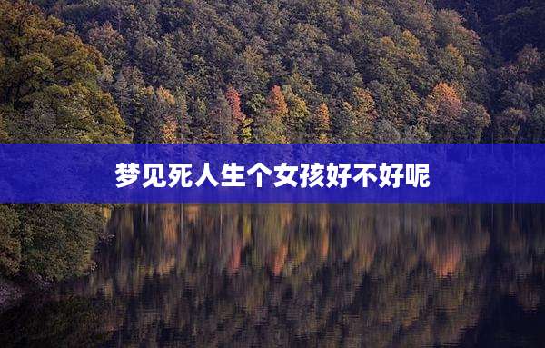 梦见死人生个女孩好不好呢