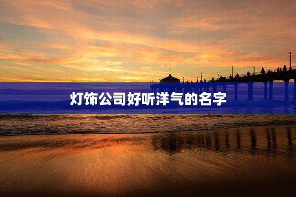 灯饰公司好听洋气的名字