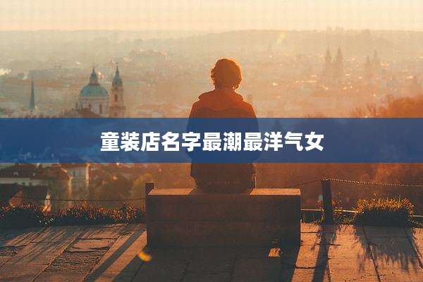 童装店名字最潮最洋气女