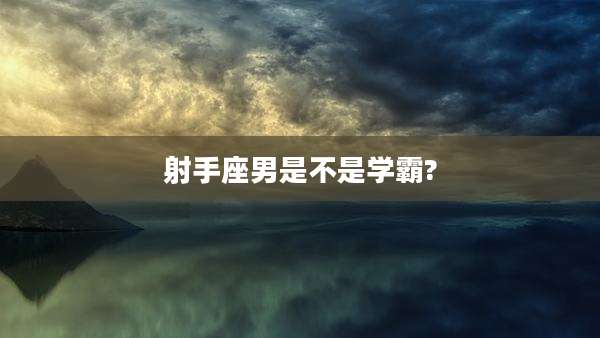 射手座男是不是学霸?