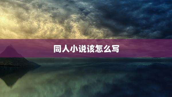同人小说该怎么写