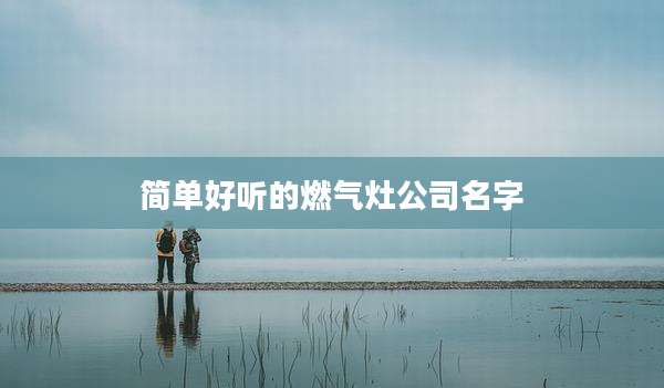 简单好听的燃气灶公司名字