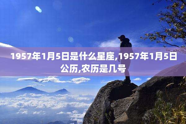 1957年1月5日是什么星座,1957年1月5日公历,农历是几号