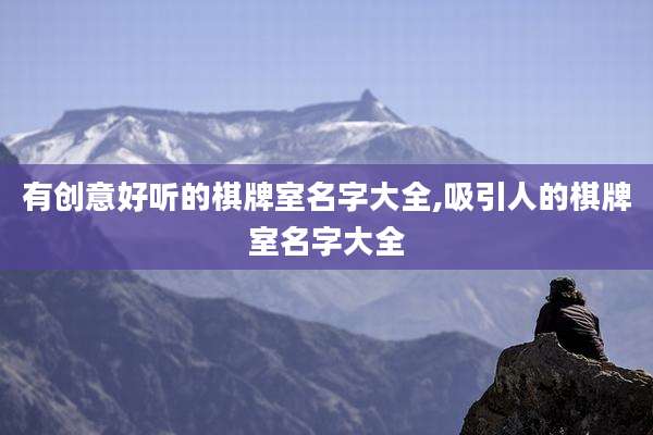 有创意好听的棋牌室名字大全,吸引人的棋牌室名字大全