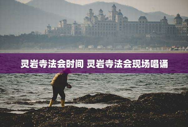 灵岩寺法会时间 灵岩寺法会现场唱诵