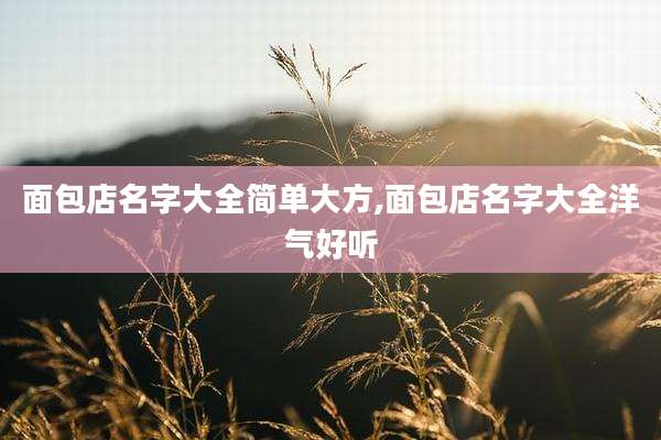 面包店名字大全简单大方,面包店名字大全洋气好听