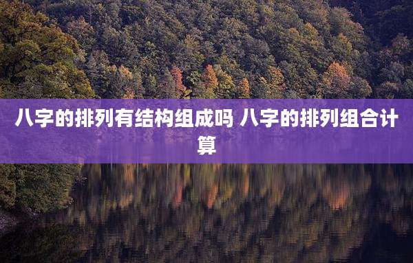 八字的排列有结构组成吗 八字的排列组合计算