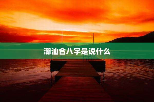 潮汕合八字是说什么