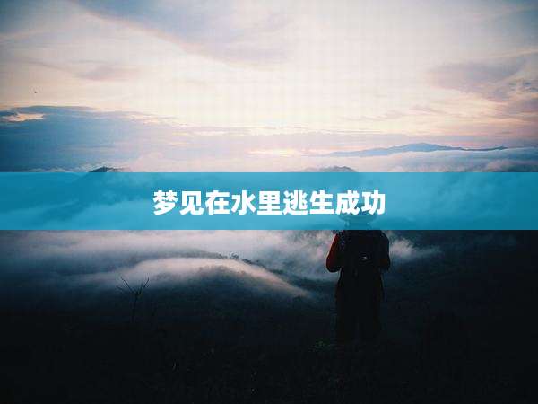 梦见在水里逃生成功