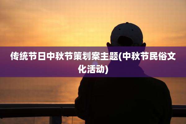 传统节日中秋节策划案主题(中秋节民俗文化活动)