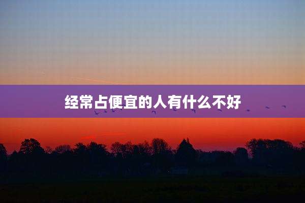 经常占便宜的人有什么不好