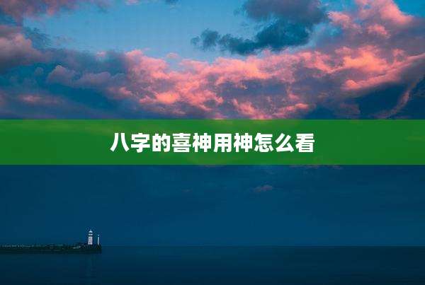 八字的喜神用神怎么看