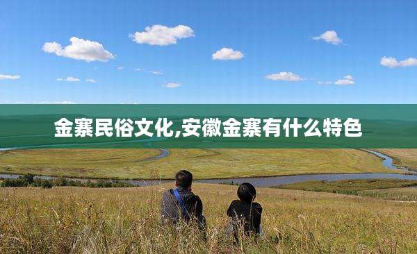 金寨民俗文化,安徽金寨有什么特色