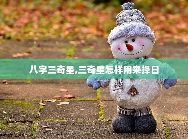 八字三奇星,三奇星怎样用来择日