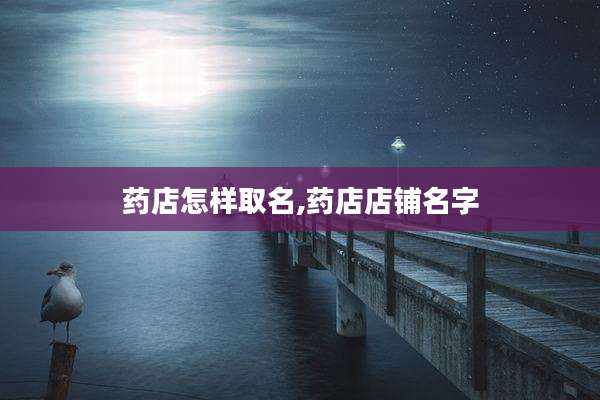 药店怎样取名,药店店铺名字