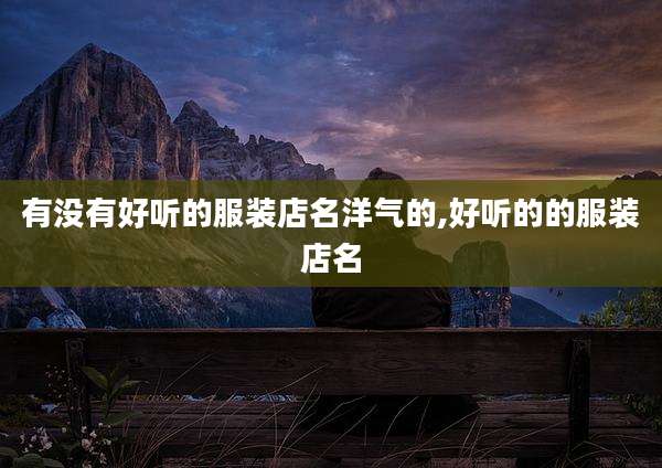 有没有好听的服装店名洋气的,好听的的服装店名