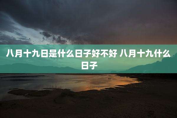 八月十九日是什么日子好不好 八月十九什么日子