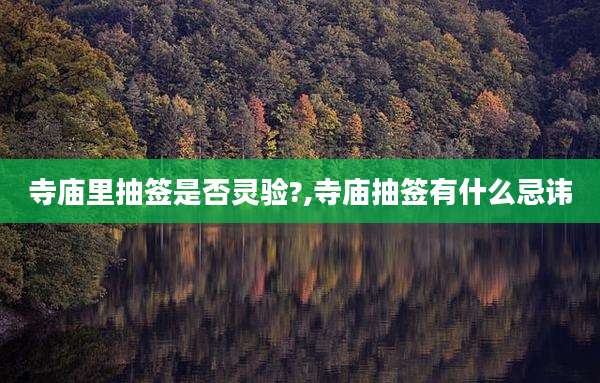 寺庙里抽签是否灵验?,寺庙抽签有什么忌讳