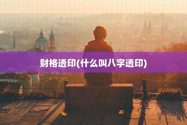 财格透印(什么叫八字透印)