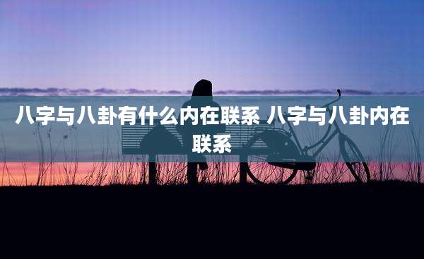 八字与八卦有什么内在联系 八字与八卦内在联系