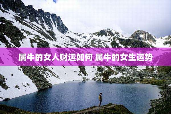 属牛的女人财运如何 属牛的女生运势