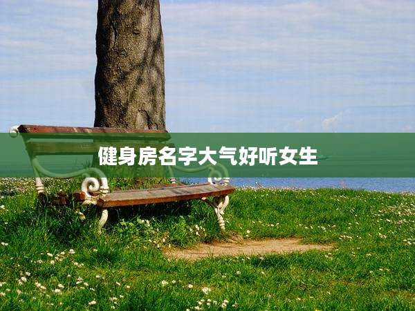 健身房名字大气好听女生