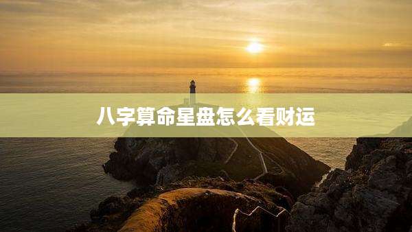 八字算命星盘怎么看财运