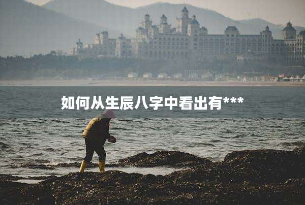 如何从生辰八字中看出有***