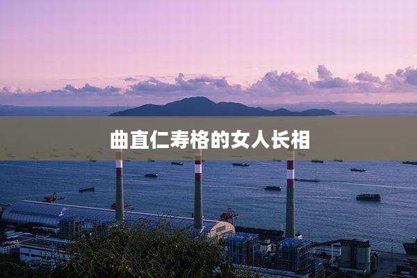 曲直仁寿格的女人长相