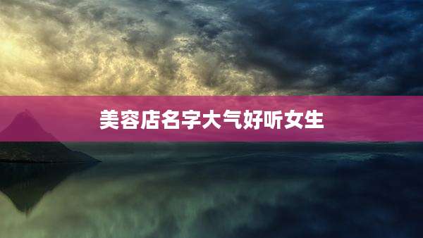 美容店名字大气好听女生