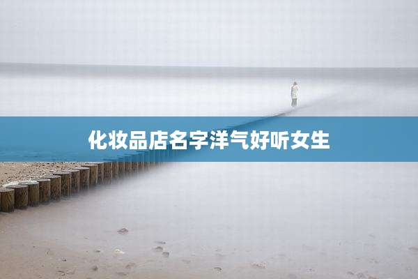 化妆品店名字洋气好听女生