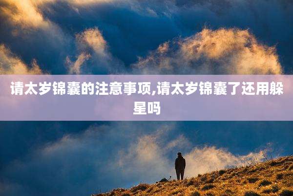 请太岁锦囊的注意事项,请太岁锦囊了还用躲星吗