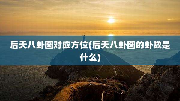 后天八卦图对应方位(后天八卦图的卦数是什么)