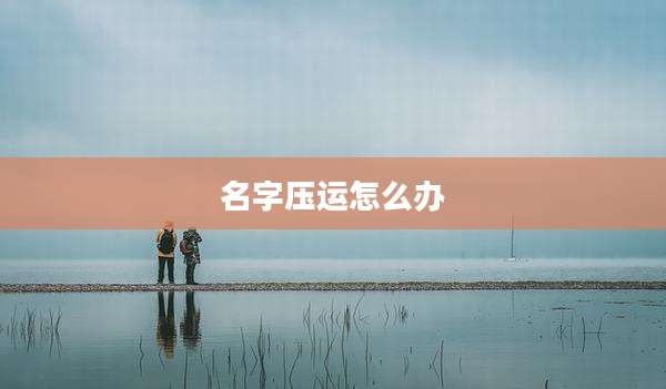 名字压运怎么办
