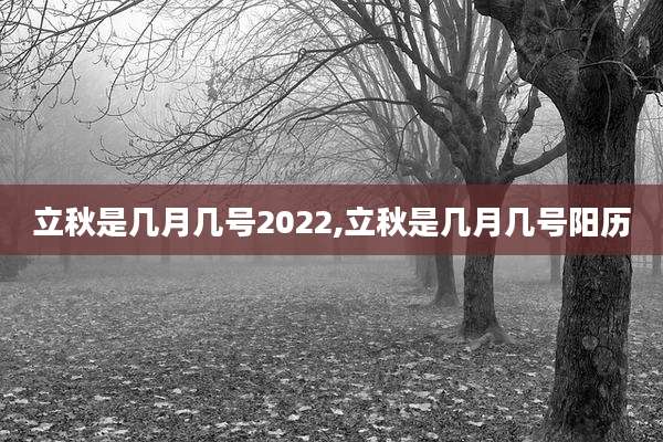 立秋是几月几号2022,立秋是几月几号阳历