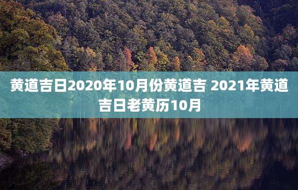 黄道吉日2020年10月份黄道吉 2021年黄道吉日老黄历10月