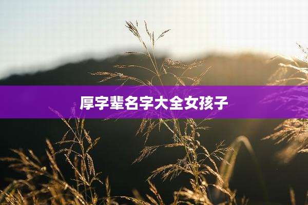 厚字辈名字大全女孩子