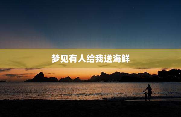 梦见有人给我送海鲜
