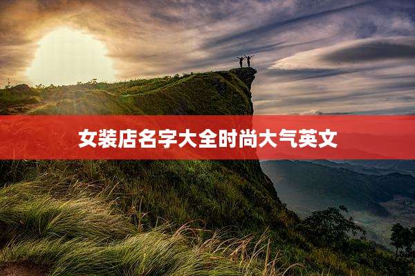 女装店名字大全时尚大气英文